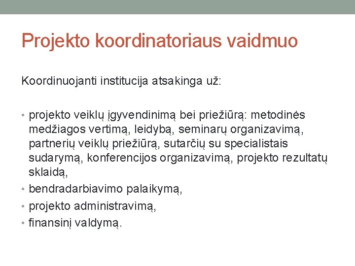 Projekto koordinatoriaus vaidmuo Koordinuojanti institucija atsakinga už: • projekto veiklų įgyvendinimą bei priežiūrą: metodinės