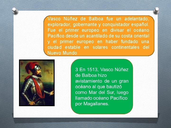 Vasco Núñez de Balboa fue un adelantado, explorador, gobernante y conquistador español. Fue el
