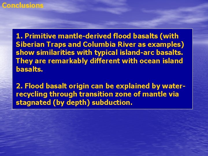 Conclusions 1. Primitive mantle-derived flood basalts (with Siberian Traps and Columbia River as examples)