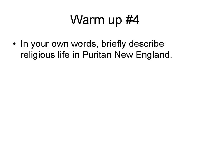 Warm up #4 • In your own words, briefly describe religious life in Puritan