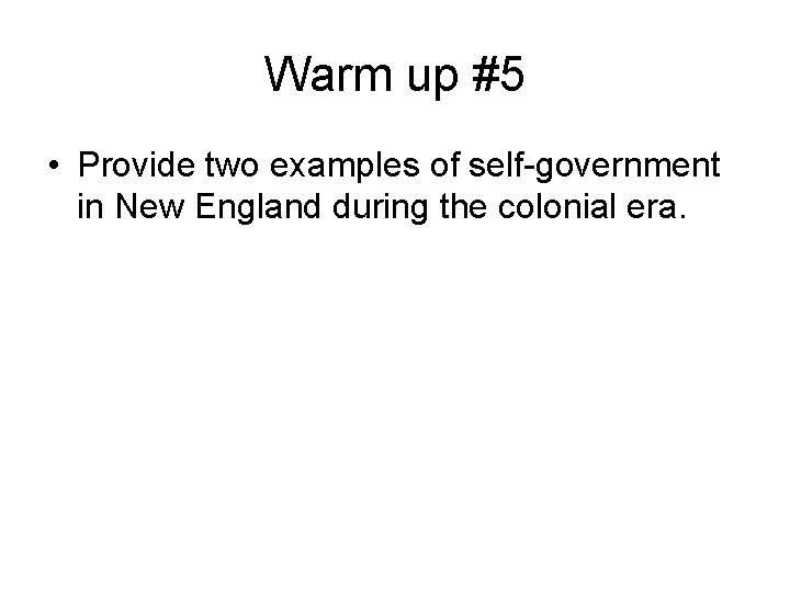 Warm up #5 • Provide two examples of self-government in New England during the