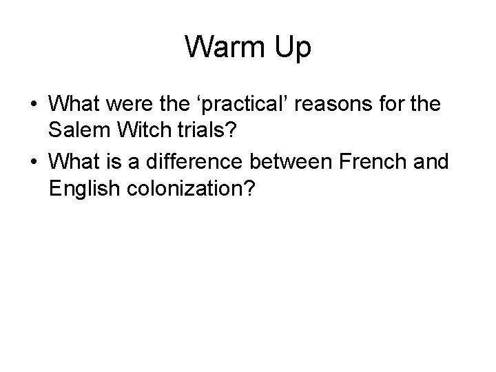 Warm Up • What were the ‘practical’ reasons for the Salem Witch trials? •