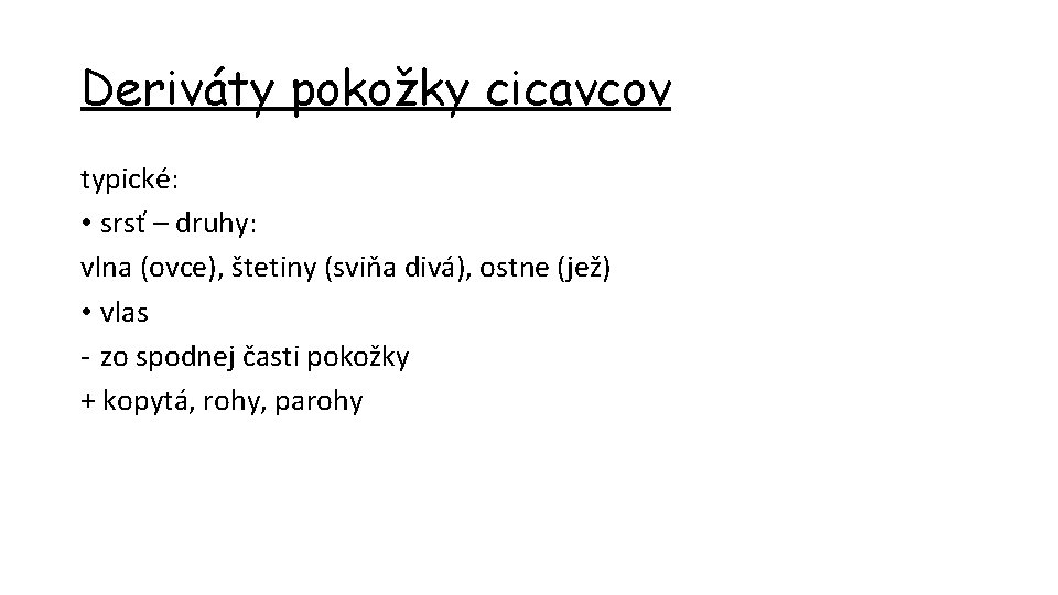 Deriváty pokožky cicavcov typické: • srsť – druhy: vlna (ovce), štetiny (sviňa divá), ostne