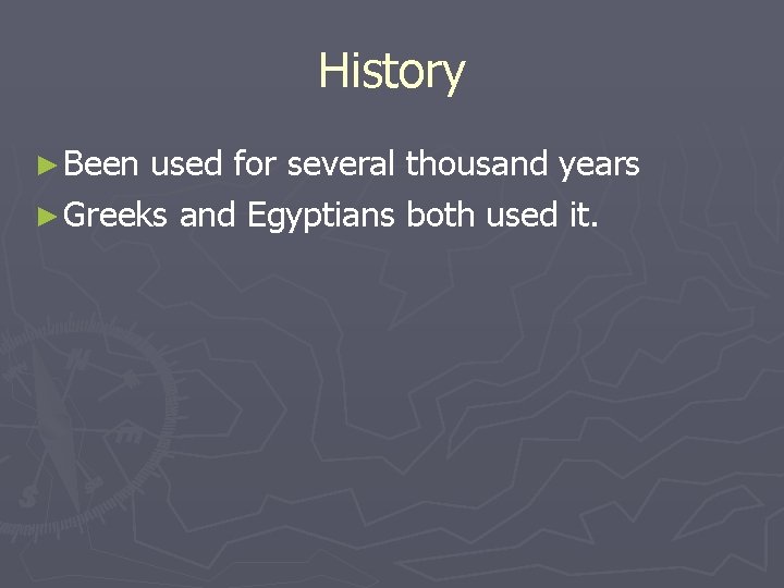 History ► Been used for several thousand years ► Greeks and Egyptians both used