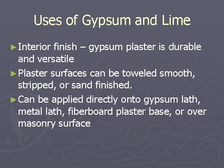 Uses of Gypsum and Lime ► Interior finish – gypsum plaster is durable and