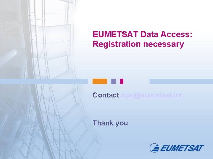 EUMETSAT Data Access: Registration necessary Contact ops@eumetsat. int Thank you 