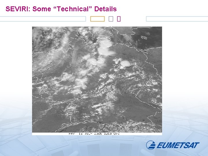 SEVIRI: Some “Technical” Details 