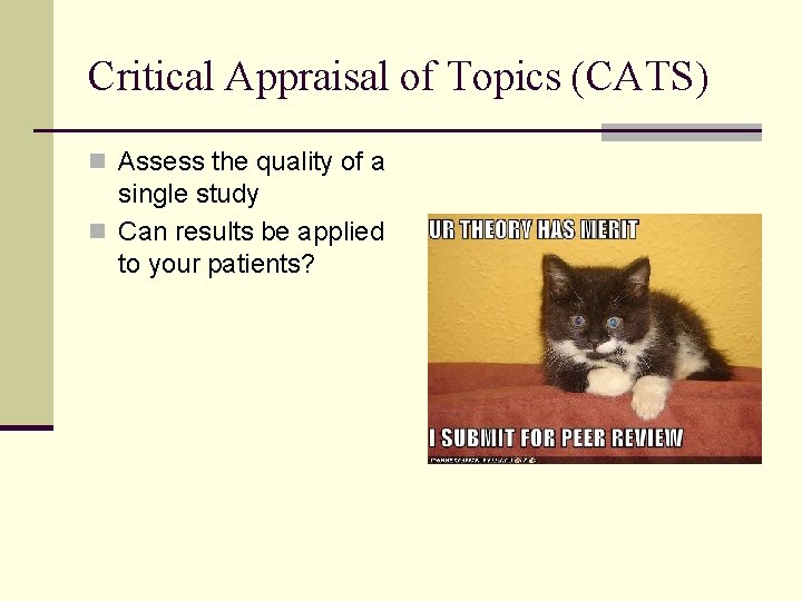 Critical Appraisal of Topics (CATS) n Assess the quality of a single study n
