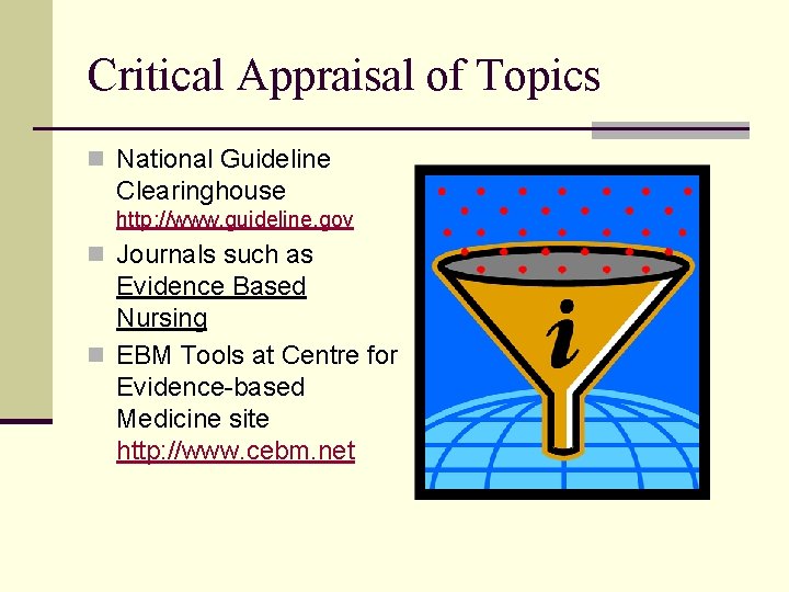 Critical Appraisal of Topics n National Guideline Clearinghouse http: //www. guideline. gov n Journals