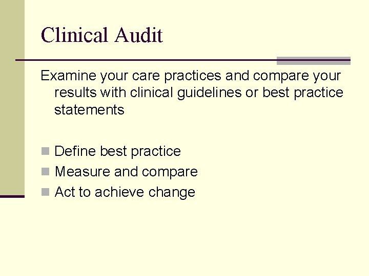 Clinical Audit Examine your care practices and compare your results with clinical guidelines or