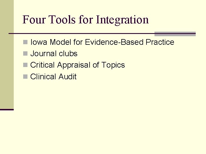 Four Tools for Integration n Iowa Model for Evidence-Based Practice n Journal clubs n