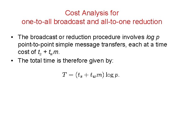 Cost Analysis for one-to-all broadcast and all-to-one reduction • The broadcast or reduction procedure Cost Analysis for one-to-all broadcast and all-to-one reduction • The broadcast or reduction procedure
