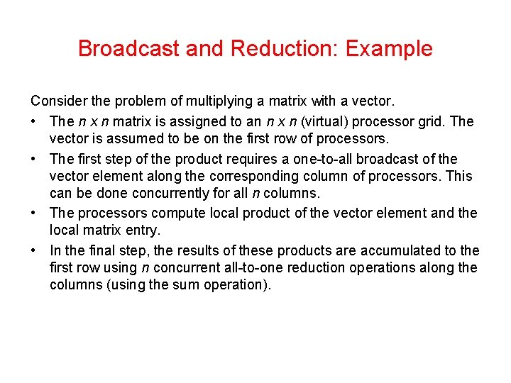 Broadcast and Reduction: Example Consider the problem of multiplying a matrix with a vector. Broadcast and Reduction: Example Consider the problem of multiplying a matrix with a vector.