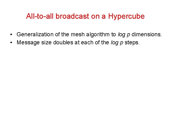 All-to-all broadcast on a Hypercube • Generalization of the mesh algorithm to log p All-to-all broadcast on a Hypercube • Generalization of the mesh algorithm to log p