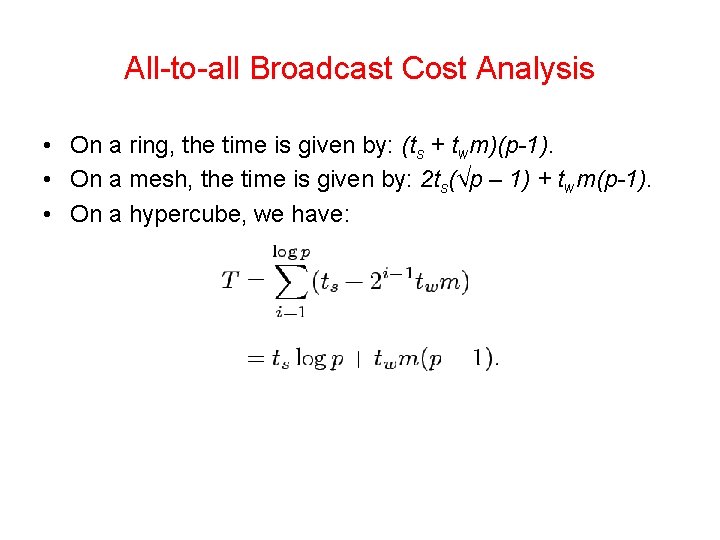 All-to-all Broadcast Cost Analysis • On a ring, the time is given by: (ts