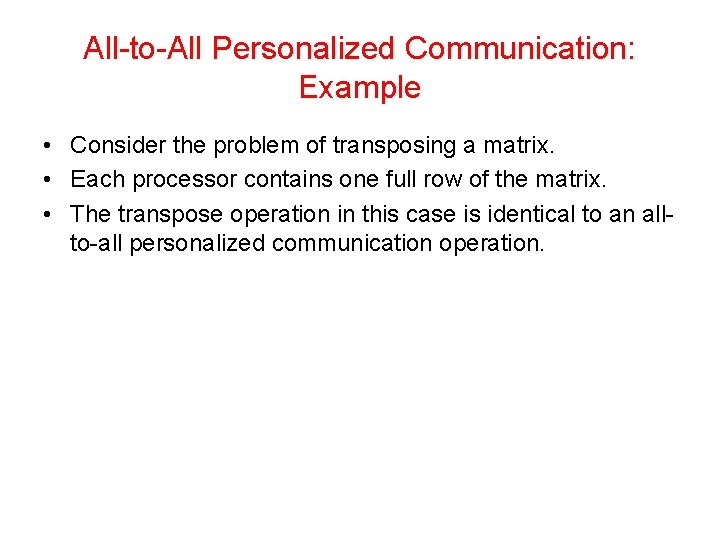 All-to-All Personalized Communication: Example • Consider the problem of transposing a matrix. • Each All-to-All Personalized Communication: Example • Consider the problem of transposing a matrix. • Each