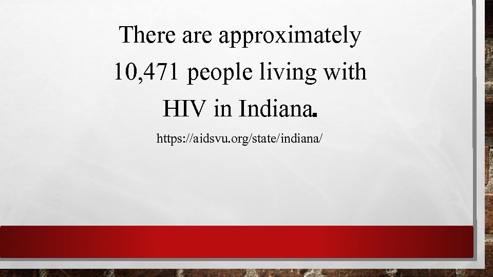 There approximately 10, 471 people living with HIV in Indiana. https: //aidsvu. org/state/indiana/ 