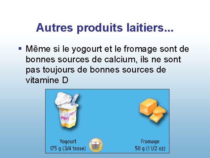 Autres produits laitiers. . . § Même si le yogourt et le fromage sont