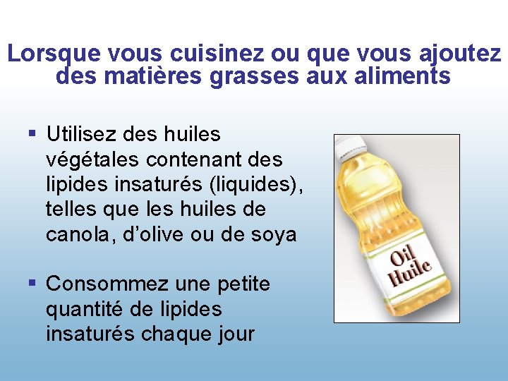 Lorsque vous cuisinez ou que vous ajoutez des matières grasses aux aliments § Utilisez