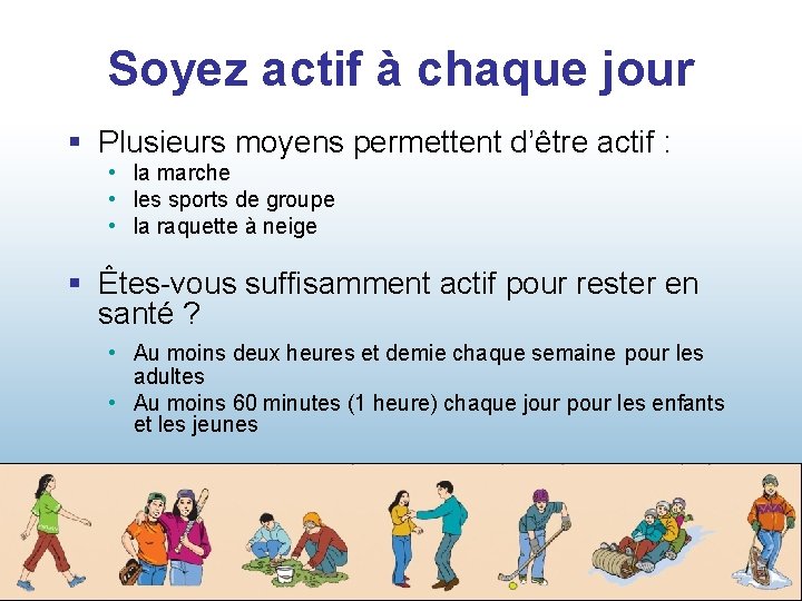 Soyez actif à chaque jour § Plusieurs moyens permettent d’être actif : • la
