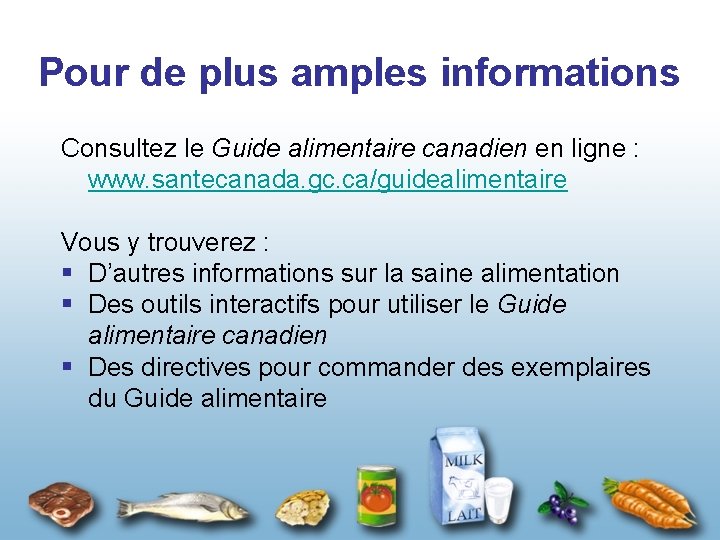 Pour de plus amples informations Consultez le Guide alimentaire canadien en ligne : www.