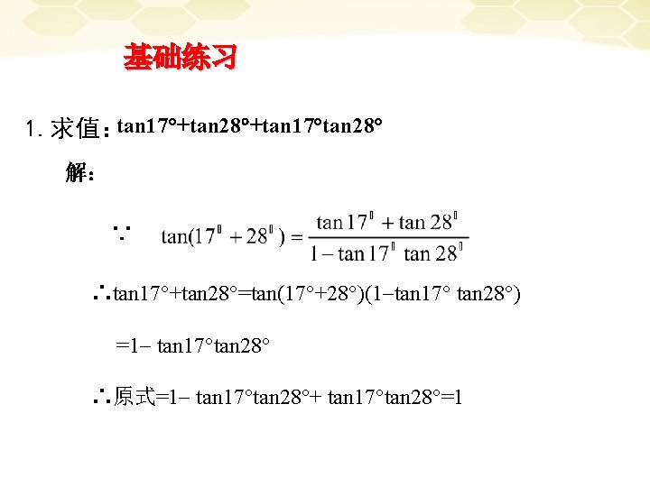 基础练习 1. 求值：tan 17 +tan 28 +tan 17 tan 28 解： ∵ ∴tan 17