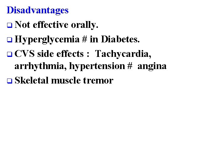 Disadvantages q Not effective orally. q Hyperglycemia # in Diabetes. q CVS side effects