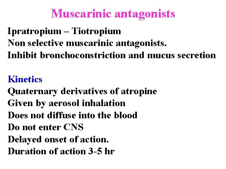 Muscarinic antagonists Ipratropium – Tiotropium Non selective muscarinic antagonists. Inhibit bronchoconstriction and mucus secretion