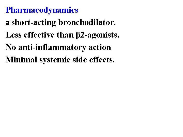 Pharmacodynamics a short-acting bronchodilator. Less effective than β 2 -agonists. No anti-inflammatory action Minimal