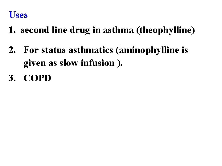 Uses 1. second line drug in asthma (theophylline) 2. For status asthmatics (aminophylline is