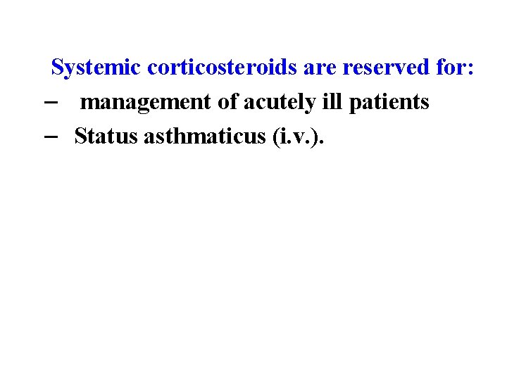  Systemic corticosteroids are reserved for: – management of acutely ill patients – Status