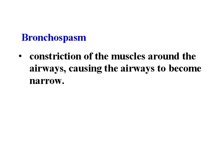  Bronchospasm • constriction of the muscles around the airways, causing the airways to