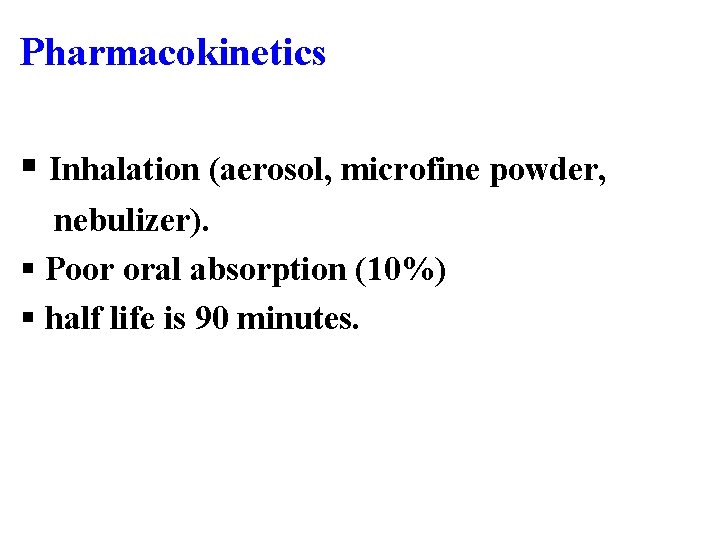 Pharmacokinetics § Inhalation (aerosol, microfine powder, nebulizer). § Poor oral absorption (10%) § half