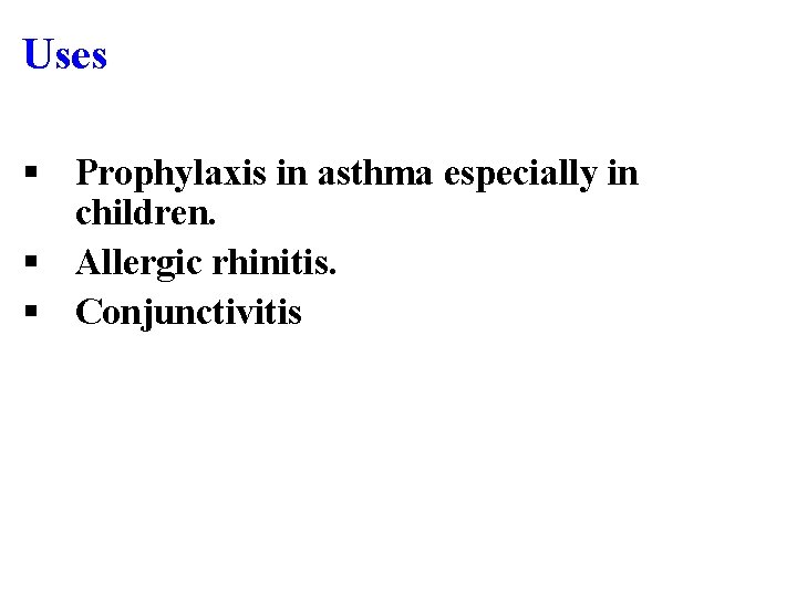 Uses § Prophylaxis in asthma especially in children. § Allergic rhinitis. § Conjunctivitis 