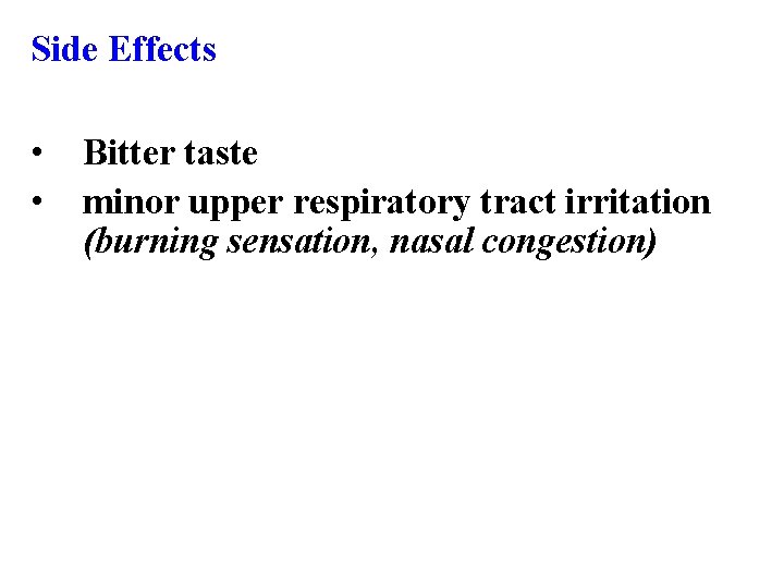 Side Effects • • Bitter taste minor upper respiratory tract irritation (burning sensation, nasal