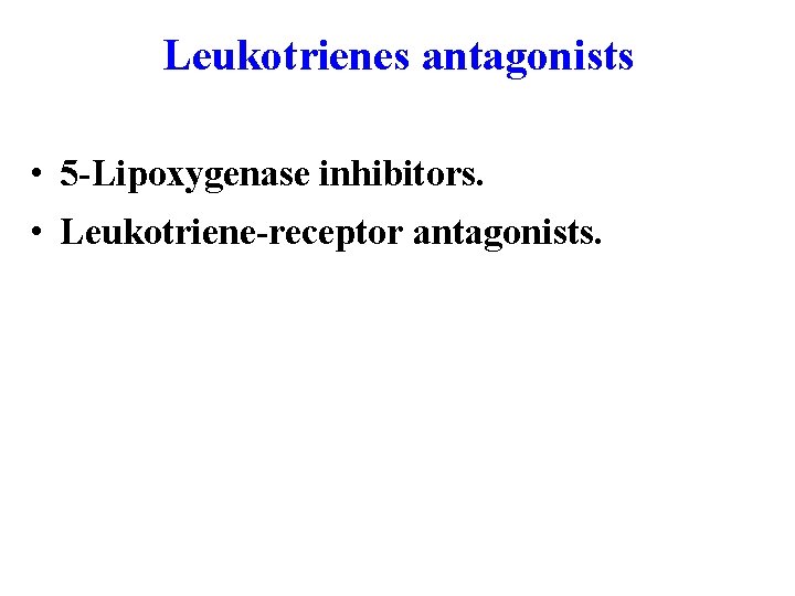 Leukotrienes antagonists • 5 -Lipoxygenase inhibitors. • Leukotriene-receptor antagonists. 