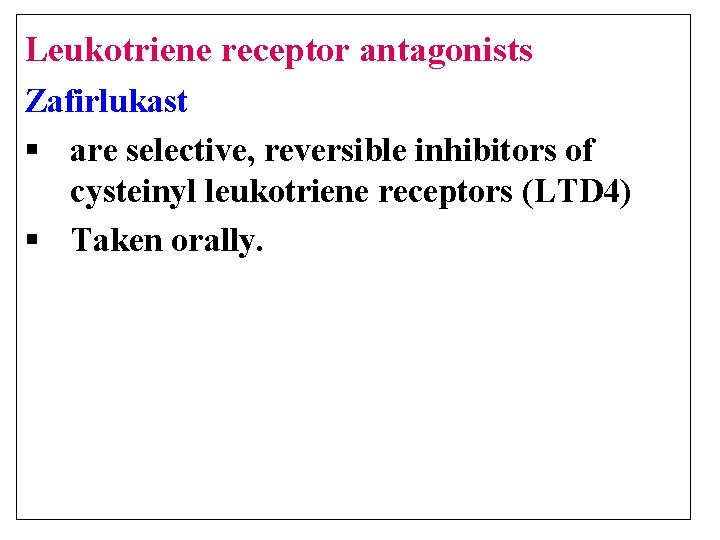 Leukotriene receptor antagonists Zafirlukast § are selective, reversible inhibitors of cysteinyl leukotriene receptors (LTD