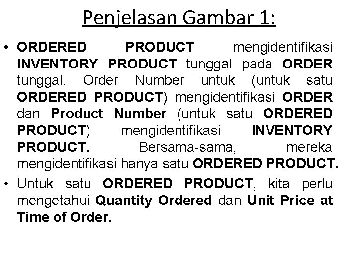 Penjelasan Gambar 1: • ORDERED PRODUCT mengidentifikasi INVENTORY PRODUCT tunggal pada ORDER tunggal. Order