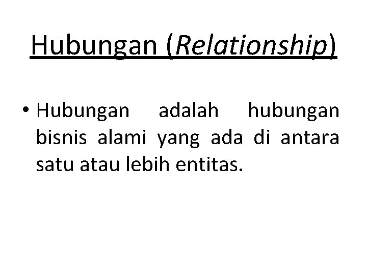 Hubungan (Relationship) • Hubungan adalah hubungan bisnis alami yang ada di antara satu atau