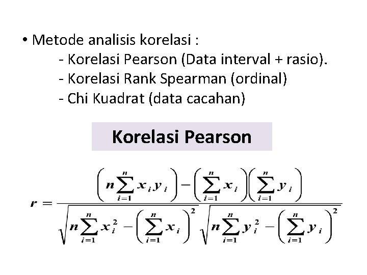  • Metode analisis korelasi : - Korelasi Pearson (Data interval + rasio). -