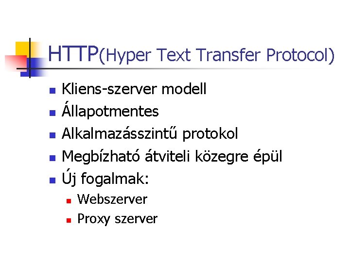 HTTP(Hyper Text Transfer Protocol) n n n Kliens-szerver modell Állapotmentes Alkalmazásszintű protokol Megbízható átviteli HTTP(Hyper Text Transfer Protocol) n n n Kliens-szerver modell Állapotmentes Alkalmazásszintű protokol Megbízható átviteli