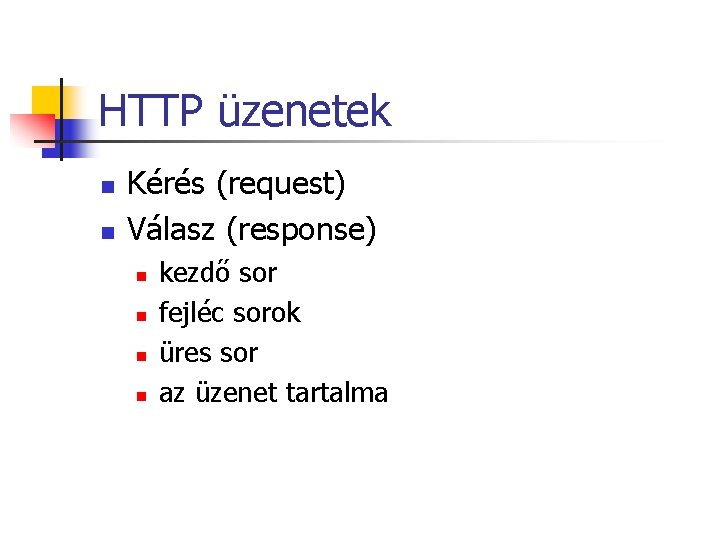 HTTP üzenetek n n Kérés (request) Válasz (response) n n kezdő sor fejléc sorok HTTP üzenetek n n Kérés (request) Válasz (response) n n kezdő sor fejléc sorok
