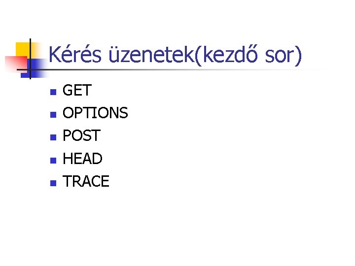 Kérés üzenetek(kezdő sor) n n n GET OPTIONS POST HEAD TRACE Kérés üzenetek(kezdő sor) n n n GET OPTIONS POST HEAD TRACE