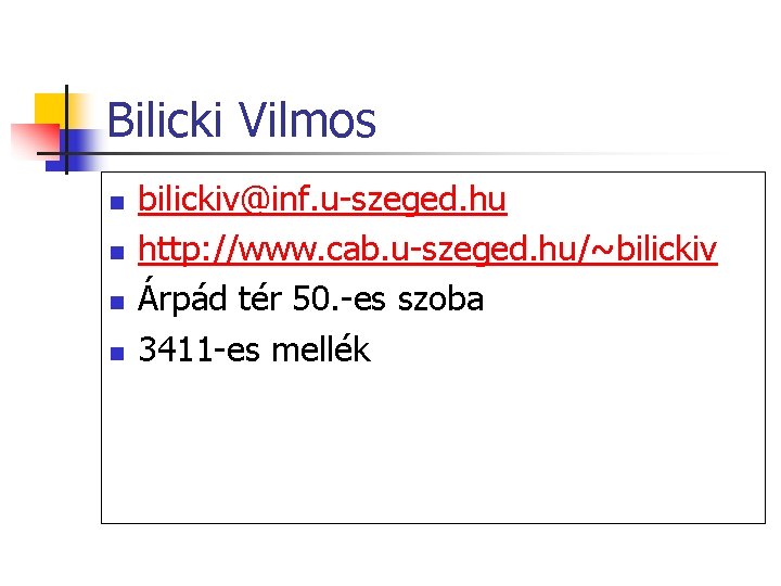 Bilicki Vilmos n n bilickiv@inf. u-szeged. hu http: //www. cab. u-szeged. hu/~bilickiv Árpád tér Bilicki Vilmos n n bilickiv@inf. u-szeged. hu http: //www. cab. u-szeged. hu/~bilickiv Árpád tér