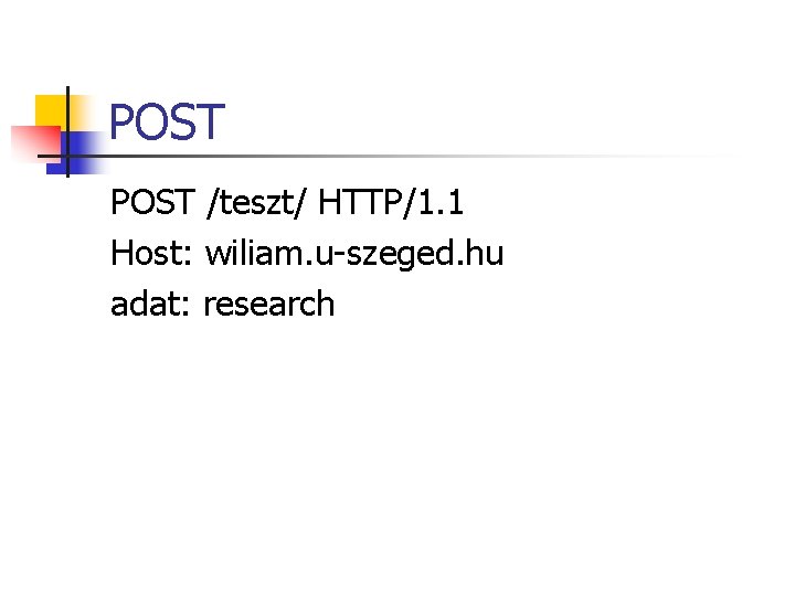 POST /teszt/ HTTP/1. 1 Host: wiliam. u-szeged. hu adat: research POST /teszt/ HTTP/1. 1 Host: wiliam. u-szeged. hu adat: research