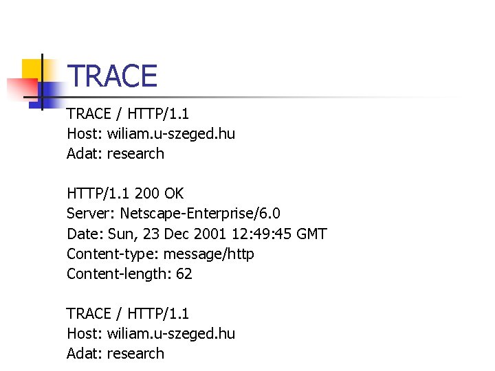 TRACE / HTTP/1. 1 Host: wiliam. u-szeged. hu Adat: research HTTP/1. 1 200 OK TRACE / HTTP/1. 1 Host: wiliam. u-szeged. hu Adat: research HTTP/1. 1 200 OK