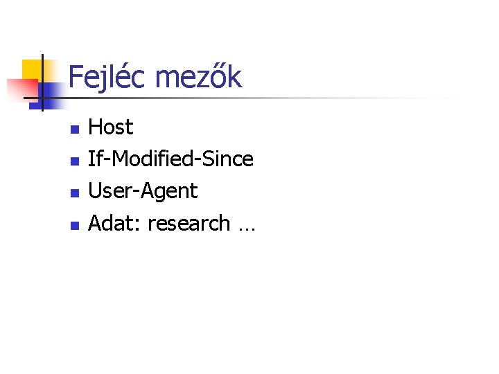 Fejléc mezők n n Host If-Modified-Since User-Agent Adat: research … Fejléc mezők n n Host If-Modified-Since User-Agent Adat: research …