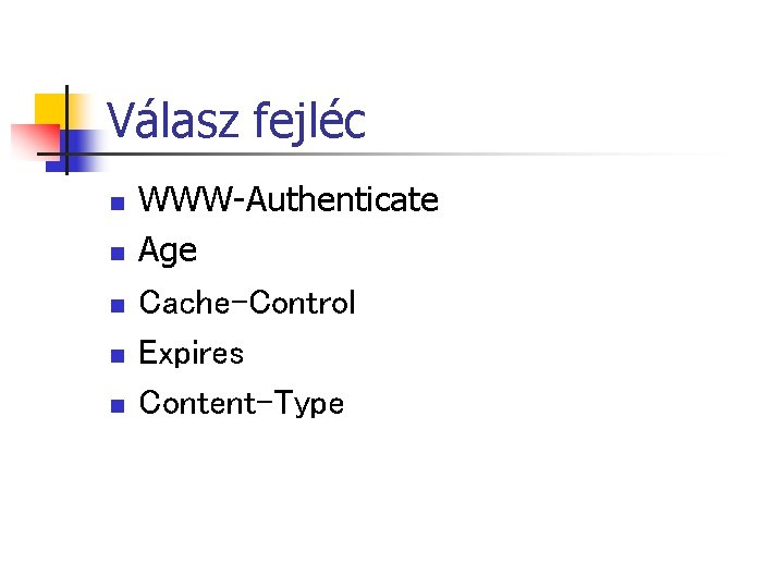Válasz fejléc n n n WWW-Authenticate Age Cache-Control Expires Content-Type Válasz fejléc n n n WWW-Authenticate Age Cache-Control Expires Content-Type
