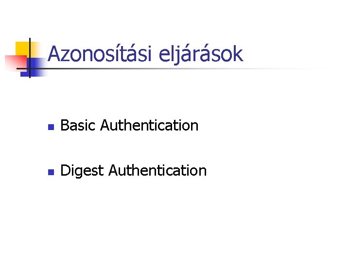 Azonosítási eljárások n Basic Authentication n Digest Authentication Azonosítási eljárások n Basic Authentication n Digest Authentication