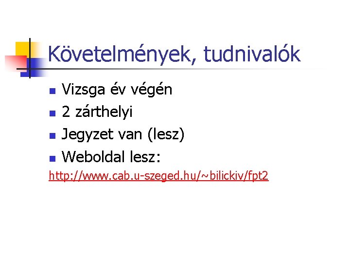 Követelmények, tudnivalók n n Vizsga év végén 2 zárthelyi Jegyzet van (lesz) Weboldal lesz: Követelmények, tudnivalók n n Vizsga év végén 2 zárthelyi Jegyzet van (lesz) Weboldal lesz: